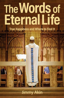 Jimmy Akin The Words of Eternal Life: True Happiness and Where to Find It