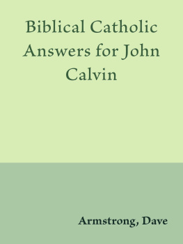 Dave Armstrong - Biblical Catholic Answers for John Calvin