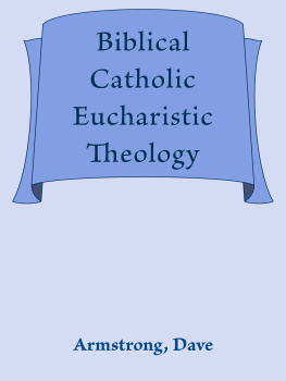 Dave Armstrong - Biblical Catholic Eucharistic Theology