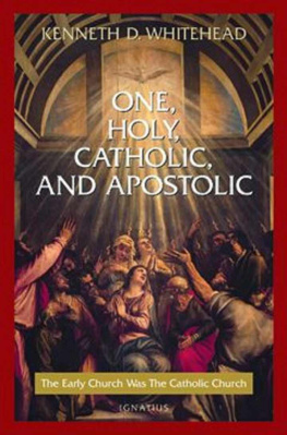 Kenneth D. Whitehead - One, Holy, Catholic and Apostolic: The Early Church Was the Catholic Church