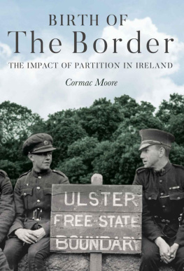 Cormac Moore Birth of the Border: The Impact of Partition in Ireland