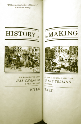 Kyle Ward - History in the Making: An Absorbing Look at How American History Has Changed in the Telling Over the Last 200 Years