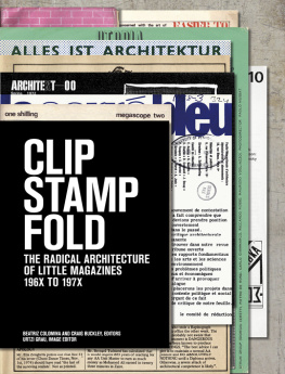 Beatriz Colomina Clip, Stamp, Fold: The Radical Architecture of Little Magazines 196X to 197X