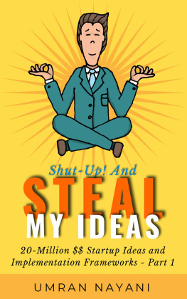 Umran Nayani - Shut-Up! And Steal My Ideas: 20 - Million Dollar Startup Ideas And Implementation Frameworks - Part 1