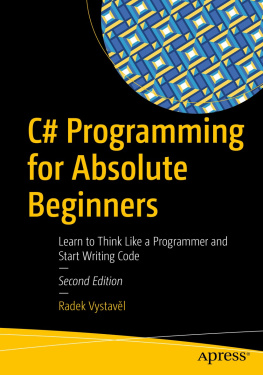 Radek Vystavěl C# Programming for Absolute Beginners. Learn to Think Like a Programmer and Start Writing Code