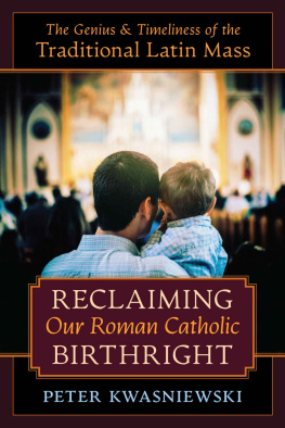 Peter Kwasniewski - Reclaiming Our Roman Catholic Birthright: The Genius and Timeliness of the Traditional Latin Mass