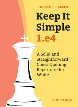 Christof Sielecki Keep it Simple: 1.e4: A Solid and Straightforward Chess Opening Repertoire for White