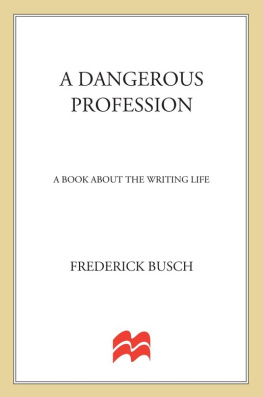 Frederick Busch A Dangerous Profession: A Book About the Writing Life