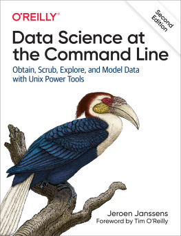 Jeroen Janssens Data Science at the Command Line: Obtain, Scrub, Explore, and Model Data with Unix Power Tools