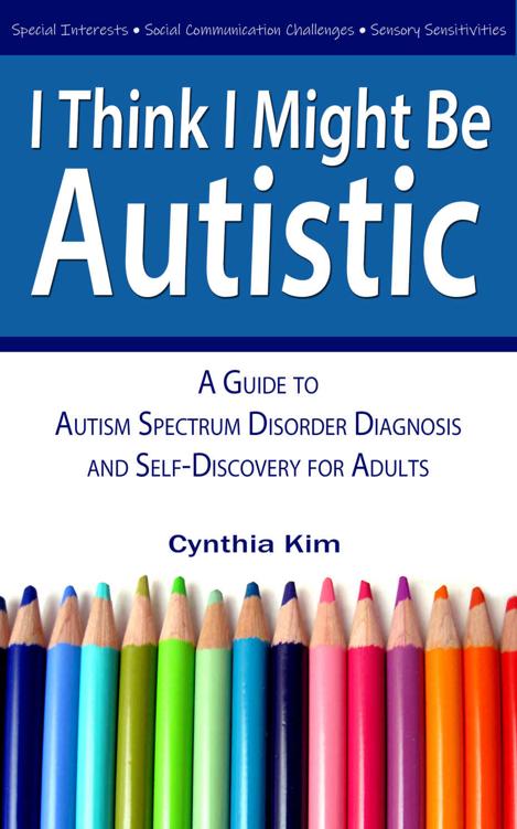 I Think I Might Be Autistic A Guide to Autism Spectrum Disorder Diagnosis and - photo 1