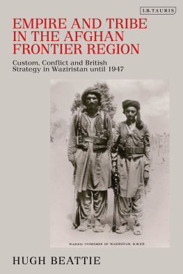 Hugh Beattie - Empire and Tribe in the Afghan Frontier Region: Custom, Conflict and British Strategy in Waziristan Until 1947