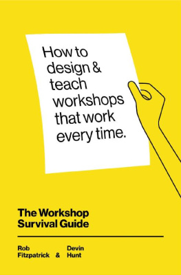 Rob Fitzpatrick The Workshop Survival Guide: How to design and teach educational workshops that work every time