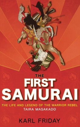 Karl F. Friday - The First Samurai: The Life and Legend of the Warrior Rebel, Taira Masakado