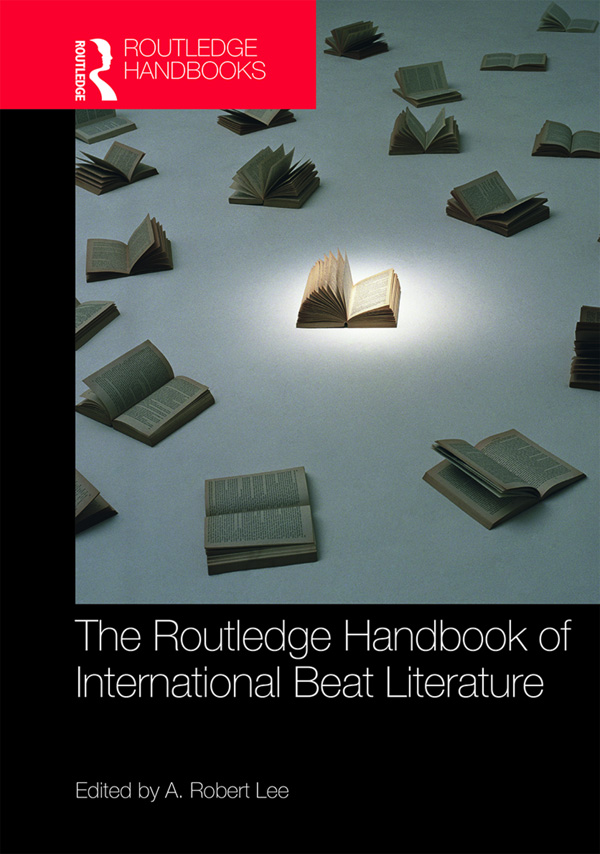 THE ROUTLEDGE HANDBOOK OF INTERNATIONAL BEAT LITERATURE Beat literature Have - photo 1