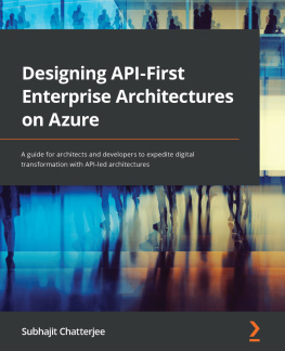 Subhajit Chatterjee Designing API-First Enterprise Architectures on Azure: A guide for architects and developers to expedite digital transformation with API-led architectures