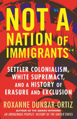 Roxanne Dunbar-Ortiz Not A Nation of Immigrants: Settler Colonialism, White Supremacy, and a History of Erasure and Exclusion