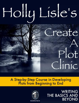 Holly Lisle - Holly Lisles Create a Plot Clinic: A Step-by-Step Course in Developing Plots from Beginning to End