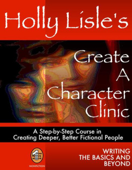 Holly Lisle - Create A Character Clinic: A Step-By Step Course in Creating Deeper, Better Fictional People