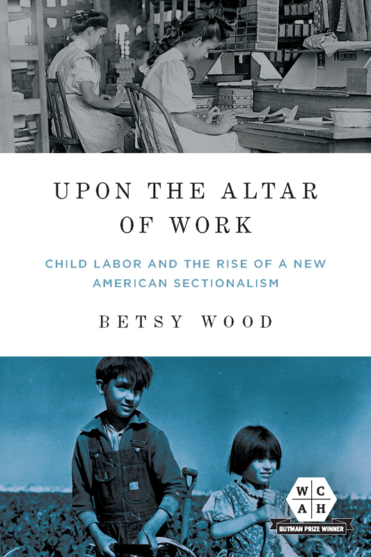 UPON THE ALTAR OF WORK CHILD LABOR AND THE RISE OF A NEW AMERICAN SECTIONALISM - photo 1