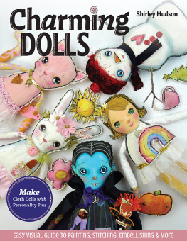 Shirley Hudson Charming Dolls: Make Cloth Dolls with Personality Plus; Easy Visual Guide to Painting, Stitching, Embellishing & More