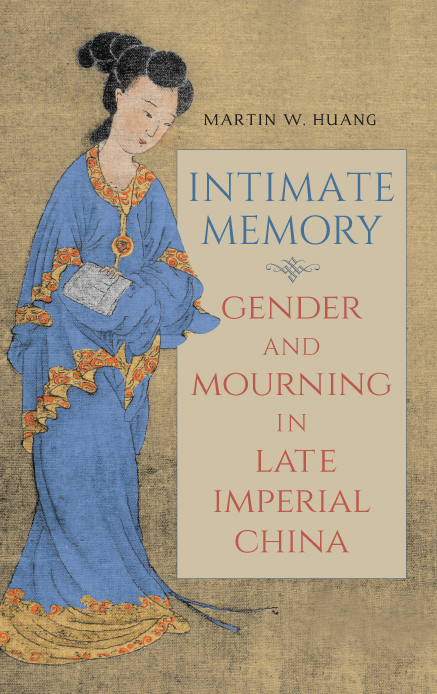 Intimate Memory Gender and Mourning in Late Imperial China - image 1