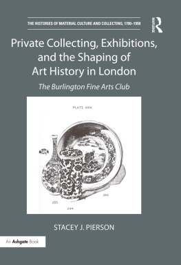 Pierson Stacey J. - Private Collecting, Exhibitions, and the Shaping of Art History in London: The Burlington Fine Arts Club