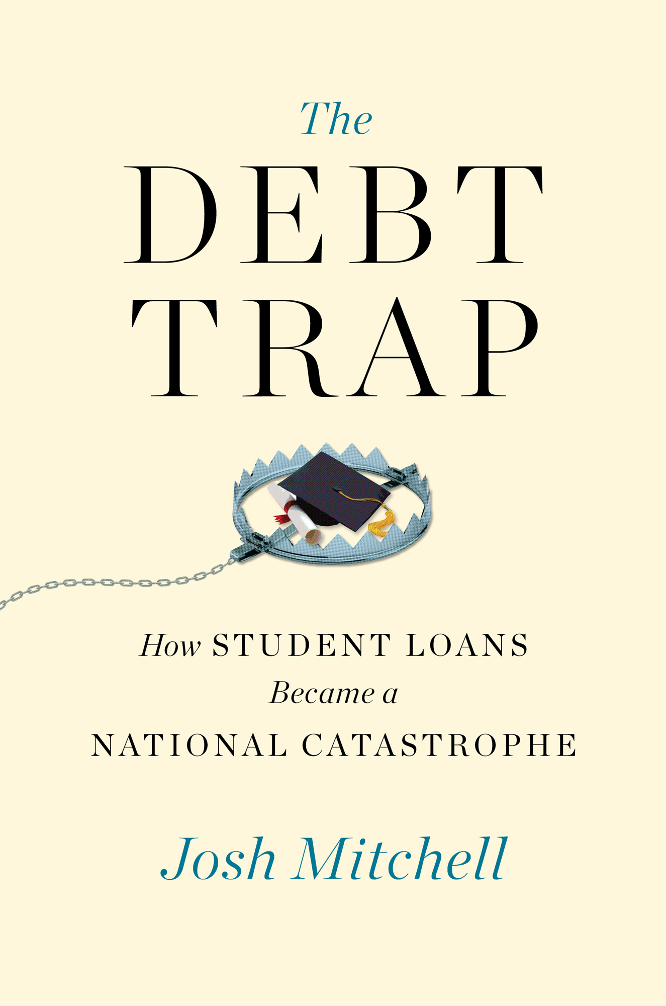 The Debt Trap How Student Loans Became a National Catastrophe Josh Mitchell - photo 1