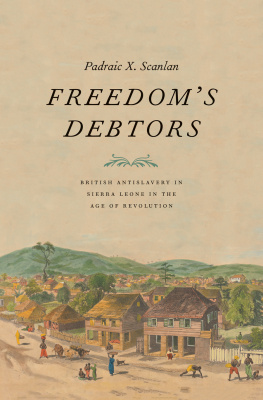 Padraic X. Scanlan - Freedom’s Debtors: British Antislavery in Sierra Leone in the Age of Revolution