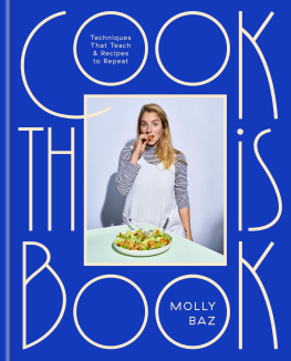 Molly Baz - Cook This Book: Techniques That Teach and Recipes to Repeat: A Cookbook
