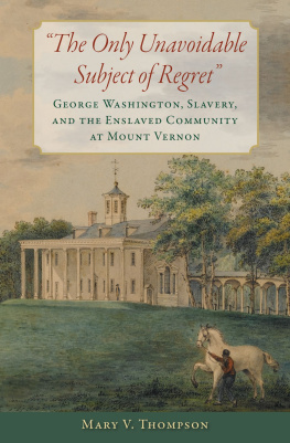 Mary V. Thompson - The Only Unavoidable Subject of Regret: George Washington, Slavery, and the Enslaved Community at Mount Vernon