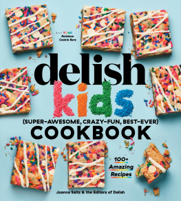 Joanna Saltz The Delish Kids (Super-Awesome, Crazy-Fun, Best-Ever) Cookbook: 100+ Amazing Recipes