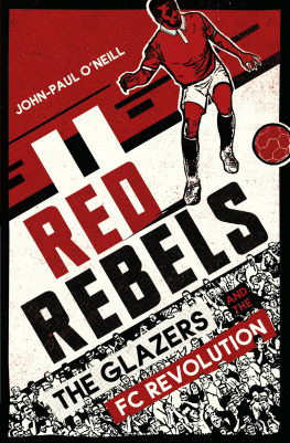 John-Paul ONeill - Red rebels : the Glazers and the FC revolution