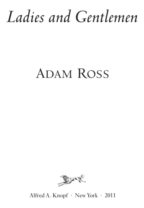 THIS IS A BORZOI BOOK PUBLISHED BY ALFRED A KNOPF Copyright 2011 by Adam Ross - photo 2