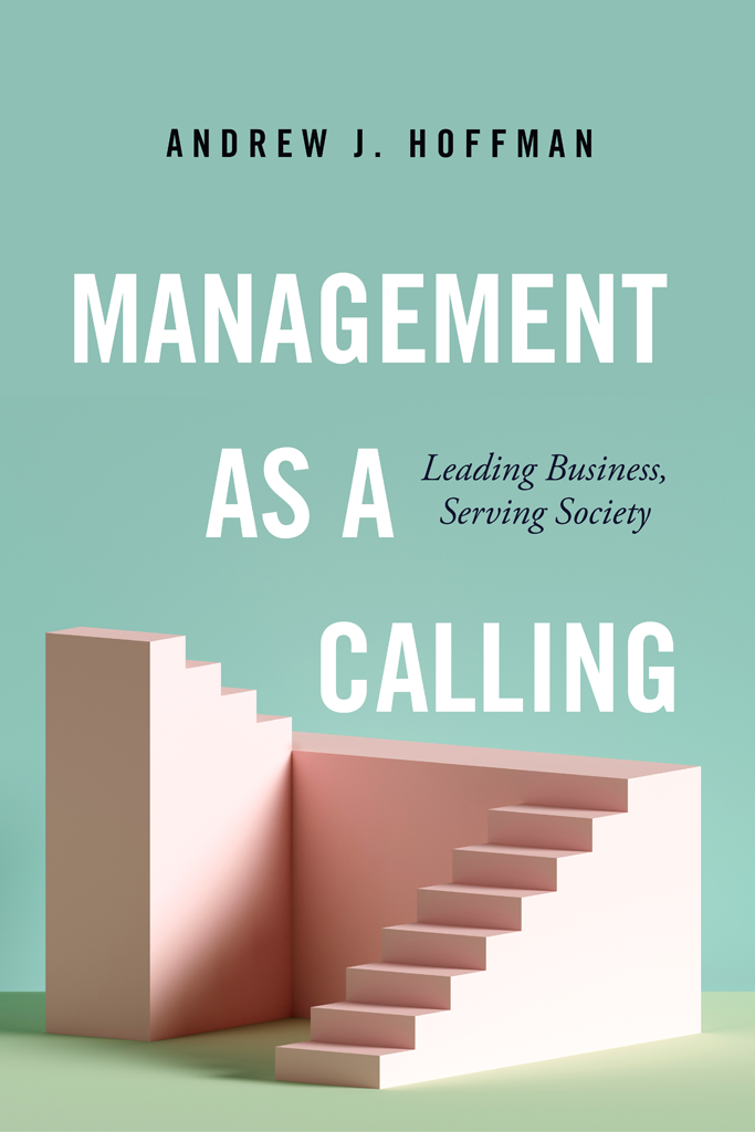 MANAGEMENT AS A CALLING LEADING BUSINESS SERVING SOCIETY Andrew J Hoffman - photo 1