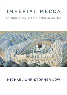 Michael Christo Low - Imperial Mecca: Ottoman Arabia and the Indian Ocean Hajj