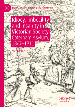 Stef Eastoe - Idiocy, Imbecility and Insanity in Victorian Society: Caterham Asylum, 1867–1911