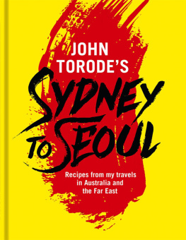 John Torode John Torodes Sydney to Seoul: Recipes from my travels in Australia and the Far East