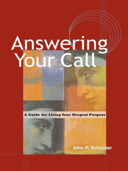 John P Schuster - Answering Your Call: A Guide for Living Your Deepest Purpose