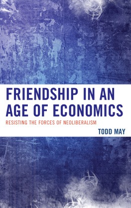 Todd May Friendship in an Age of Economics: Resisting the Forces of Neoliberalism