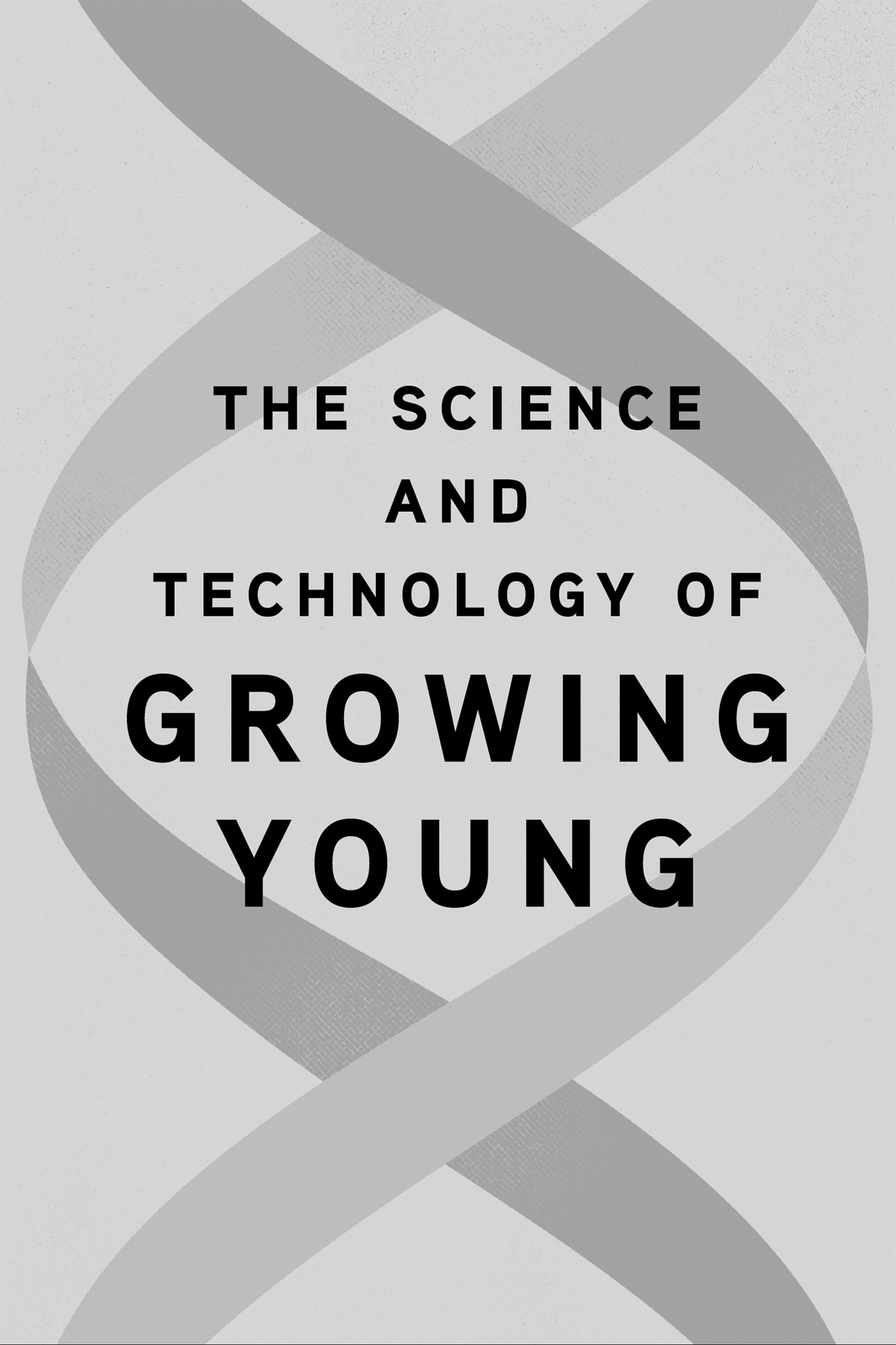 THE SCIENCE AND TECHNOLOGY OF GROWING YOUNG An Insiders Guide to the - photo 2