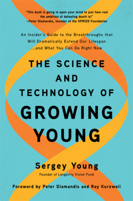 Sergey Young - The Science and Technology of Growing Young: An Insiders Guide to the Breakthroughs that Will Dramatically Extend Our Lifespan . . . and What You Can Do Right Now