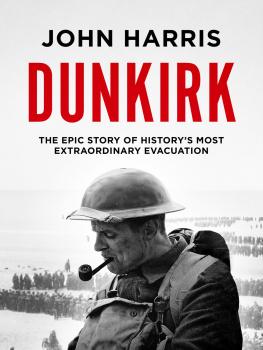 John Harris Dunkirk The Epic Story of Historys Most Extraordinary Evacuation