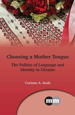 Corinne A. Seals Choosing a Mother Tongue: The Politics of Language and Identity in Ukraine (Multilingual Matters Book 169)