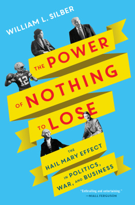 William L. Silber - The Power of Nothing to Lose: The Hail Mary Effect in Politics, War, and Business