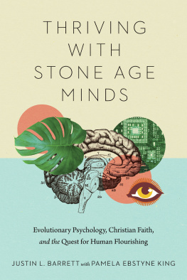 Justin L. Barrett Thriving with Stone Age Minds: Evolutionary Psychology, Christian Faith, and the Quest for Human Flourishing