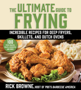 Rick Browne - The Ultimate Guide to Frying: Incredible Recipes for Deep Fryers, Skillets, and Dutch Ovens