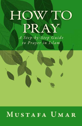 Mustafa Umar How to Pray: A Step-by-Step Guide to Prayer in Islam