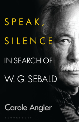 Carole Angier - Speak, Silence: In Search of W. G. Sebald