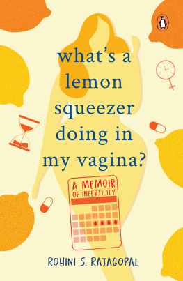 Rohini S. Rajagopal Whats a Lemon Squeezer Doing in My Vagina?: A Memoir of Infertility