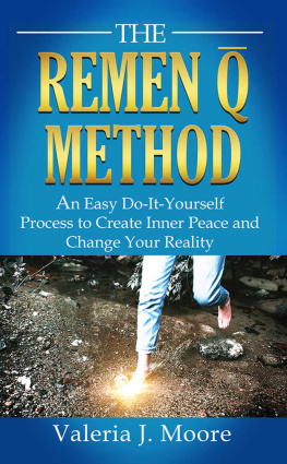 Valeria Moore The Remen Q Method: An Easy Do-It-Yourself Process to Create Inner Peace and Change Your Reality